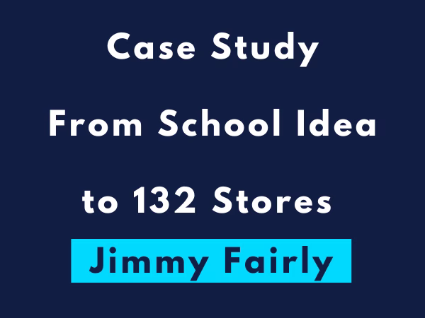 18# Case Study: From School Idea to 132 Stores: The Jimmy Fairly